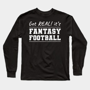 Get Real! It's Fantasy Football Long Sleeve T-Shirt